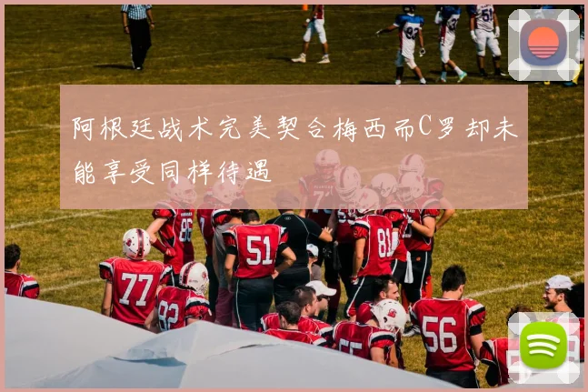 阿根廷战术完美契合梅西而C罗却未能享受同样待遇